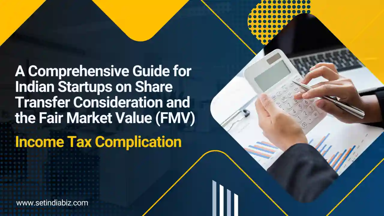 A Comprehensive Guide for Indian Startups on Share Transfer Consideration and the Fair Market Value (FMV) – Income Tax Complication