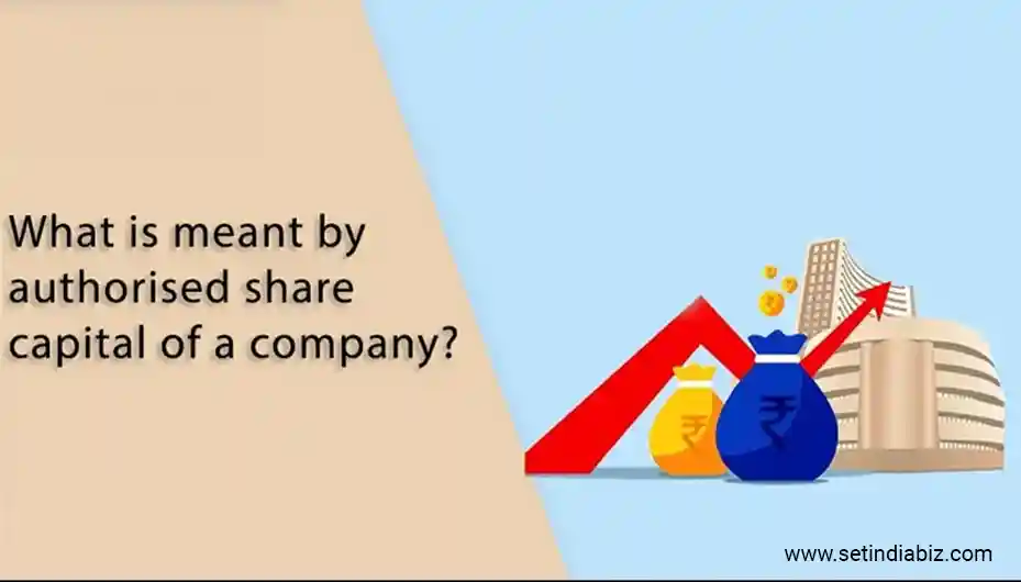 What is meant by authorised share capital of a company?