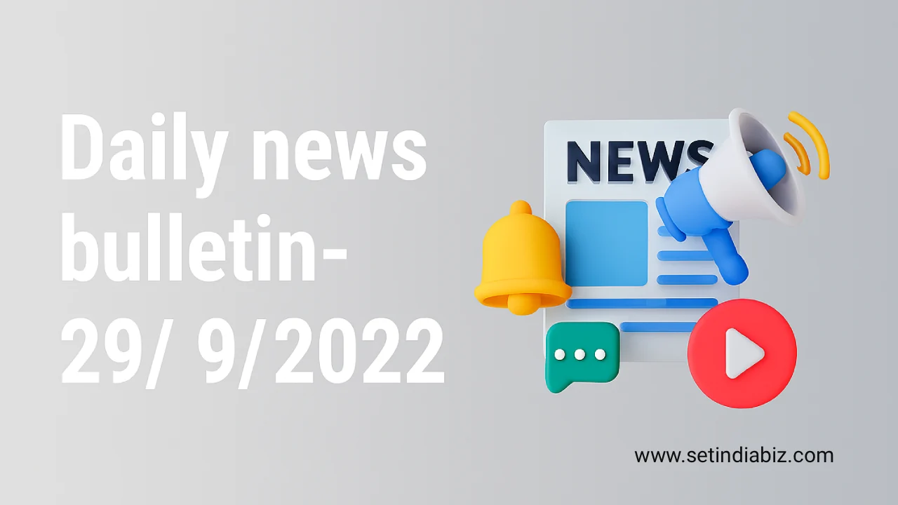 Daily news bulletin- 29/ 9/ 2022