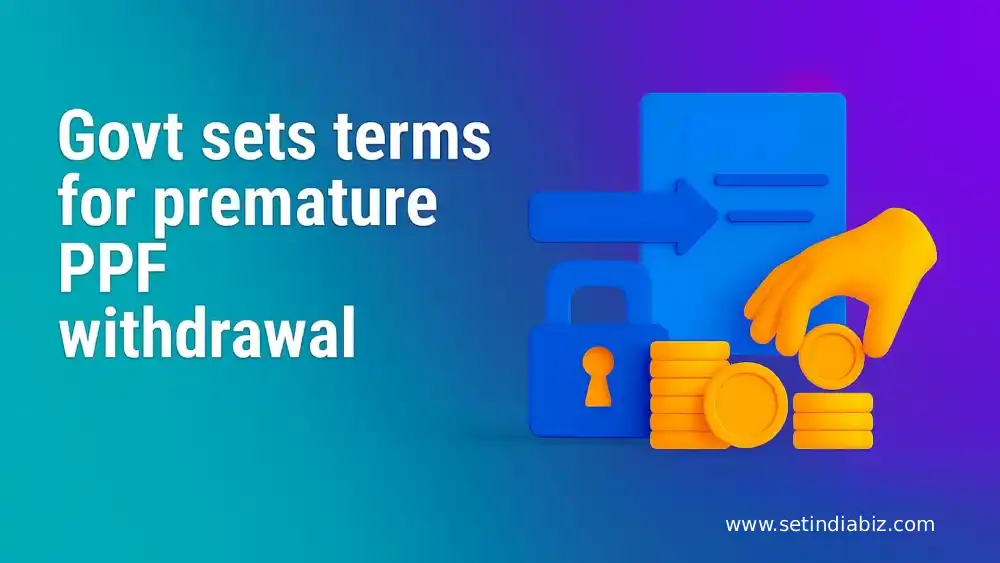 Govt sets terms for premature PPF withdrawal