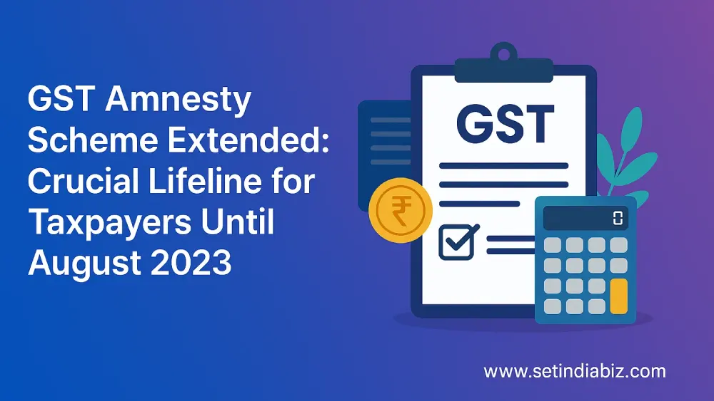 GST Amnesty Scheme Extended: Crucial Lifeline for Taxpayers Until August 2023