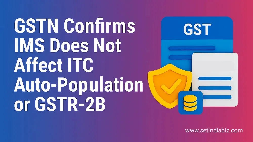 GSTN Confirms IMS Does Not Affect ITC Auto-Population or GSTR-2B