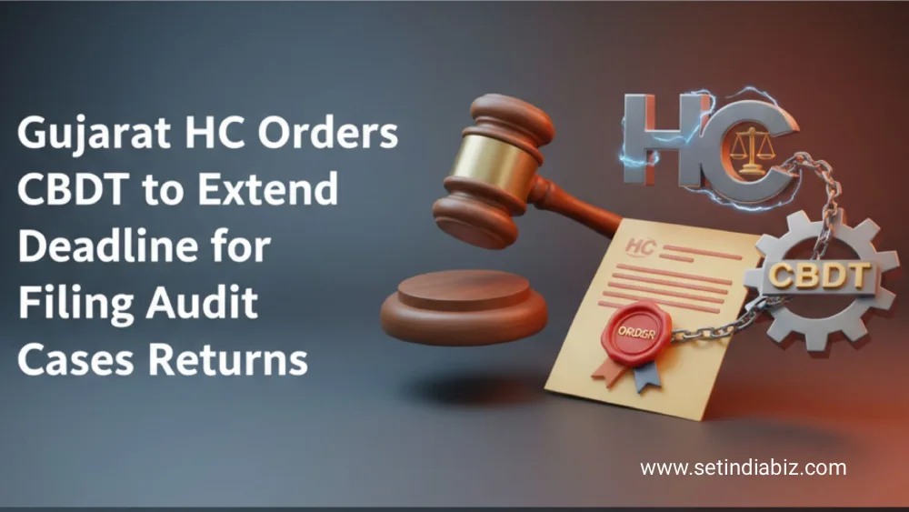 Gujarat HC Orders CBDT to Extend Deadline for Filing Audit Cases Returns