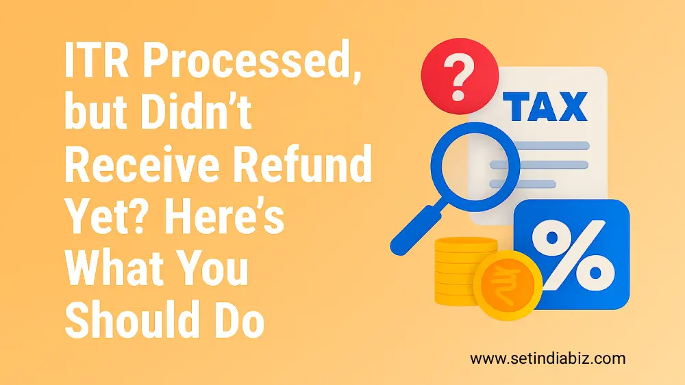 ITR Processed, but Didn’t Receive Refund Yet? Here’s What You Should Do