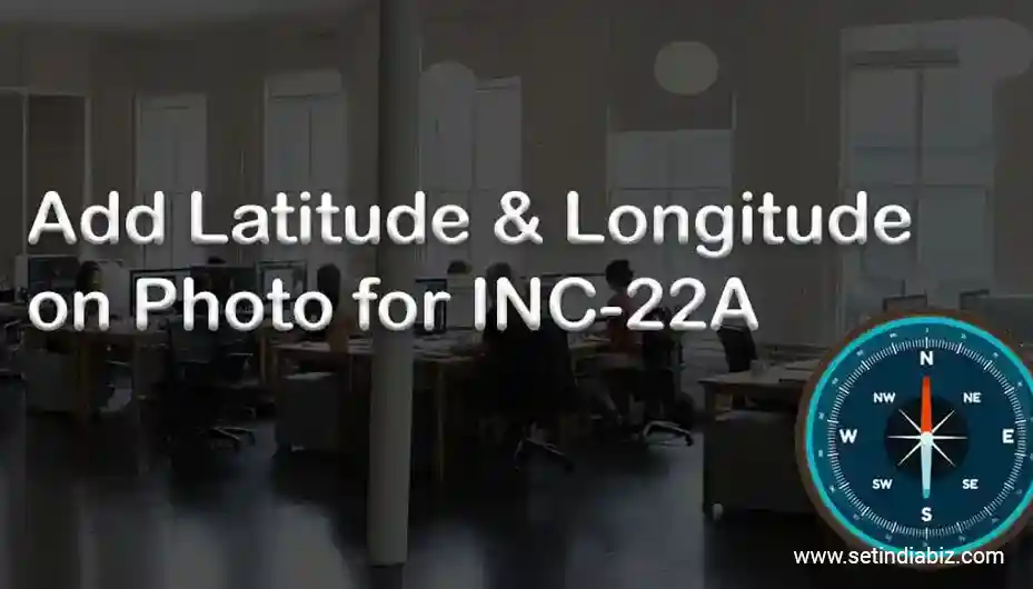 How to Add Latitude and Longitude on Photo for INC-22A – Active Form for Company