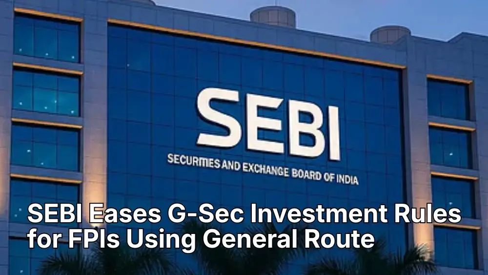 SEBI Eases G-Sec Investment Rules for FPIs Using General Route