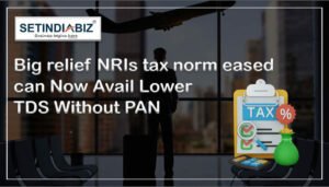Big relief NRIs tax norm eased can Now Avail Lower TDS Without PAN