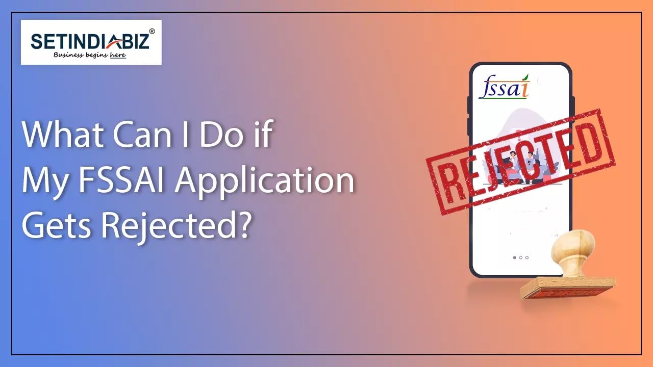What Can I Do if My FSSAI Application Gets Rejected?