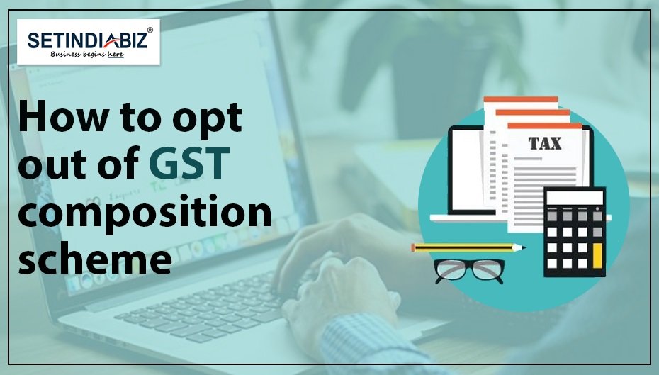 How to opt out of GST composition scheme?
