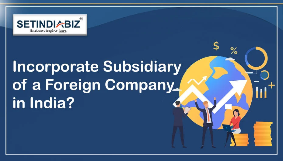 How to Incorporate Subsidiary of a Foreign Company in India?