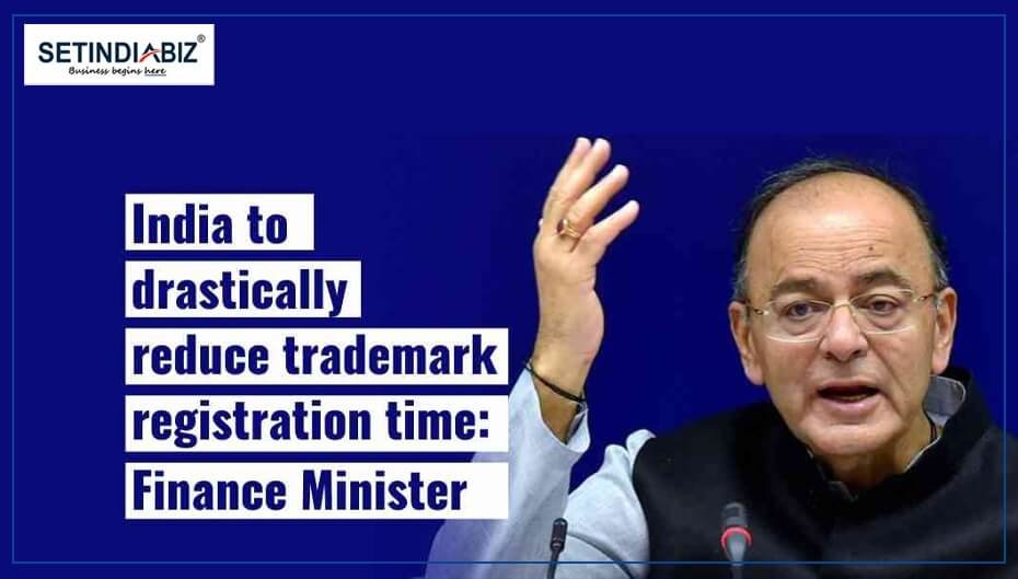 India to drastically reduce trademark registration time : FM