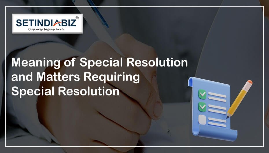 Meaning of Special Resolution and Matters Requiring Special Resolution