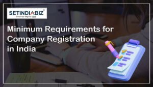 The Minimum Requirements for Company Registration in India