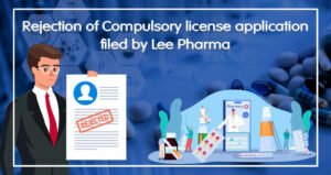 Rejection of Compulsory license application filed by Lee Pharma