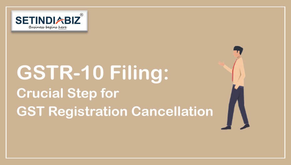 GSTR-10 Filing: Crucial Step for GST Registration Cancellation