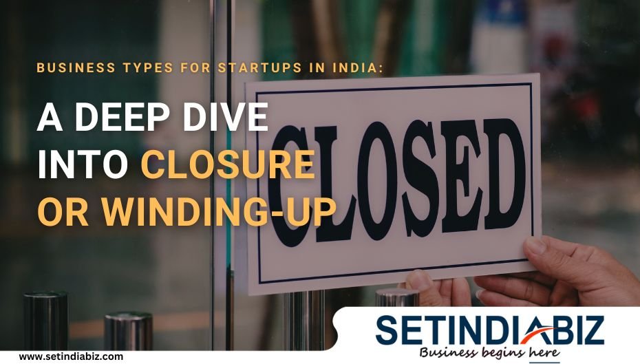 Business Types for Startups in India A Deep Dive into Closure or Winding-up