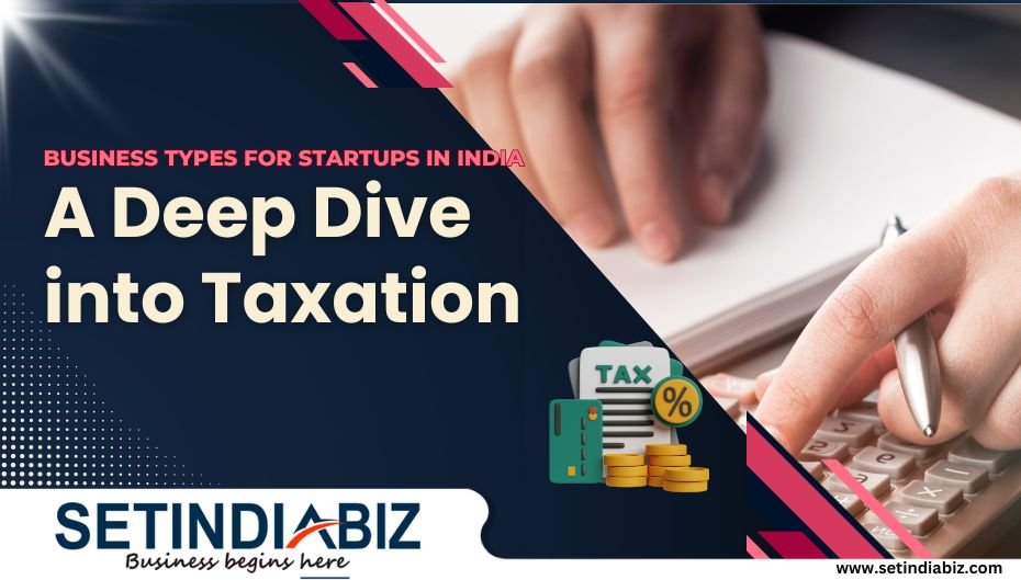Business Types for Startups in India A Deep Dive into Taxation