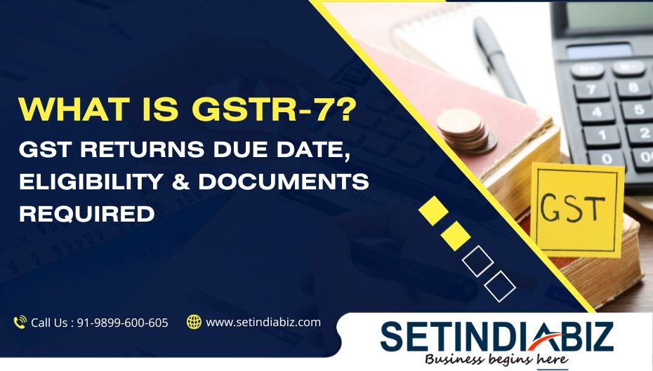 What is GSTR-7 GST Returns Due Date, Eligibility & Documents Required